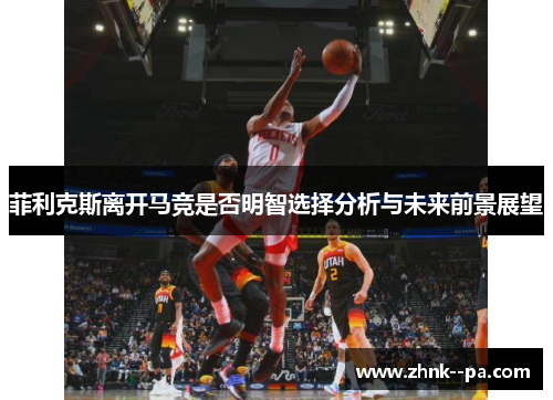 菲利克斯离开马竞是否明智选择分析与未来前景展望