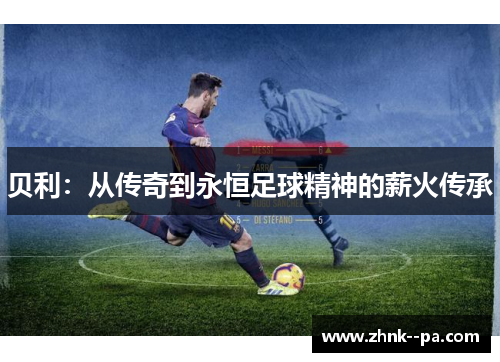贝利：从传奇到永恒足球精神的薪火传承