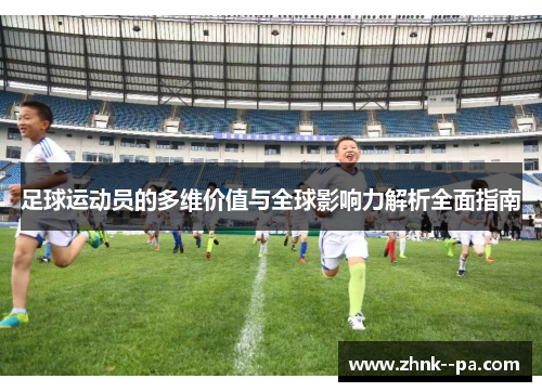 足球运动员的多维价值与全球影响力解析全面指南