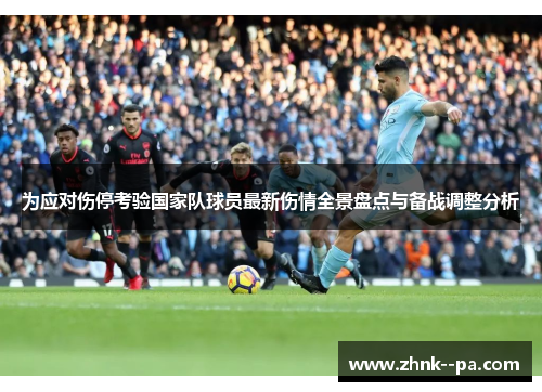 为应对伤停考验国家队球员最新伤情全景盘点与备战调整分析 为应对伤停考验国家队球员最新伤情全景盘点与备战调整分析