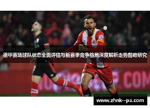 德甲赛场球队状态全面评估与新赛季竞争格局深度解析走势前瞻研究