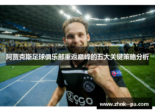 阿贾克斯足球俱乐部重返巅峰的五大关键策略分析