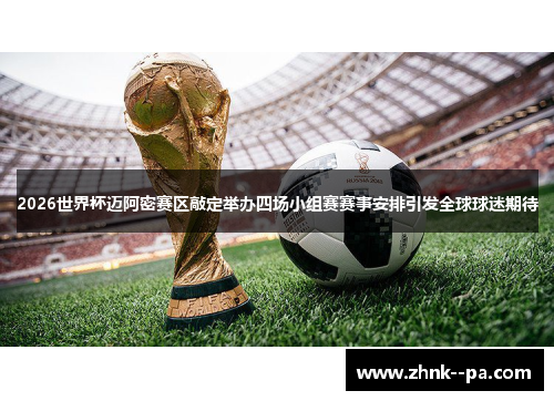 2026世界杯迈阿密赛区敲定举办四场小组赛赛事安排引发全球球迷期待