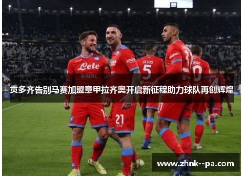 贡多齐告别马赛加盟意甲拉齐奥开启新征程助力球队再创辉煌