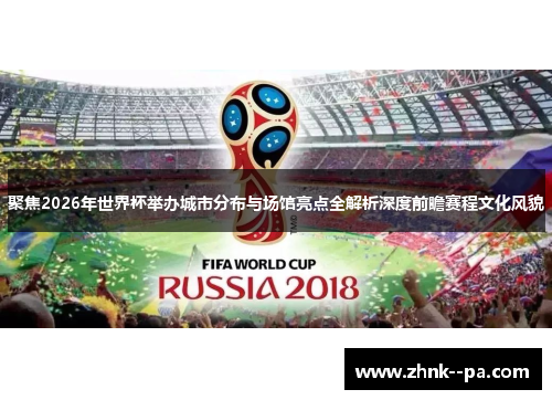聚焦2026年世界杯举办城市分布与场馆亮点全解析深度前瞻赛程文化风貌