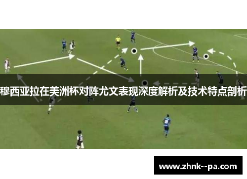 穆西亚拉在美洲杯对阵尤文表现深度解析及技术特点剖析