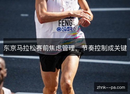 东京马拉松赛前焦虑管理，节奏控制成关键